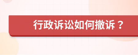 行政訴訟如何撤訴？