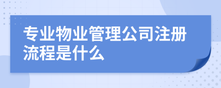 專業(yè)物業(yè)管理公司注冊流程是什么
