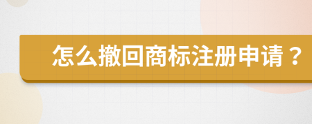 怎么撤回商標注冊申請？