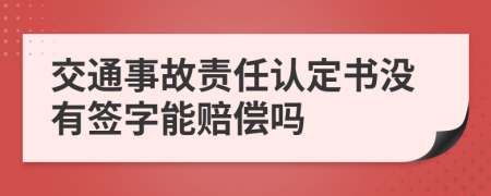 交通事故責(zé)任認(rèn)定書沒有簽字能賠償嗎