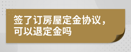 簽了訂房屋定金協(xié)議，可以退定金嗎