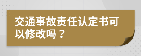 交通事故責(zé)任認(rèn)定書(shū)可以修改嗎？