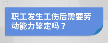 職工發(fā)生工傷后需要?jiǎng)趧?dòng)能力鑒定嗎？
