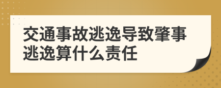 交通事故逃逸導致肇事逃逸算什么責任