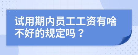 試用期內(nèi)員工工資有啥不好的規(guī)定嗎？