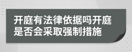 開(kāi)庭有法律依據(jù)嗎開(kāi)庭是否會(huì)采取強(qiáng)制措施