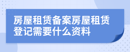 房屋租賃備案房屋租賃登記需要什么資料