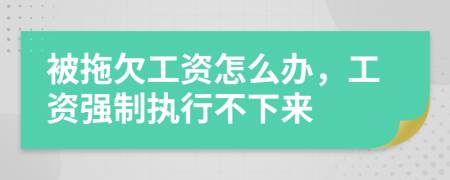 被拖欠工資怎么辦，工資強(qiáng)制執(zhí)行不下來