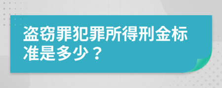 盜竊罪犯罪所得刑金標(biāo)準(zhǔn)是多少？