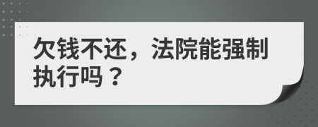 欠錢不還，法院能強(qiáng)制執(zhí)行嗎？