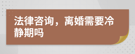 法律咨詢，離婚需要冷靜期嗎