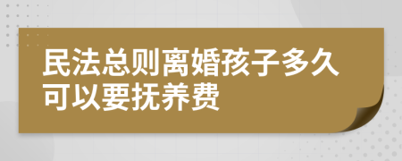 民法總則離婚孩子多久可以要撫養(yǎng)費(fèi)