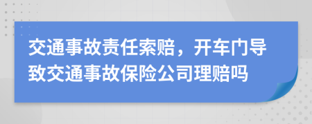 交通事故責(zé)任索賠，開(kāi)車門(mén)導(dǎo)致交通事故保險(xiǎn)公司理賠嗎