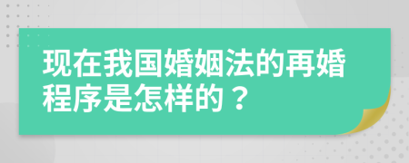 現(xiàn)在我國婚姻法的再婚程序是怎樣的？