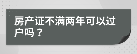 房產(chǎn)證不滿兩年可以過戶嗎？