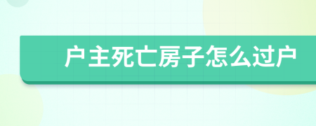 戶主死亡房子怎么過戶