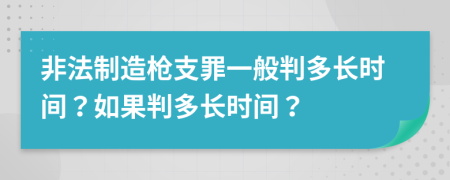 非法制造槍支罪一般判多長時間？如果判多長時間？