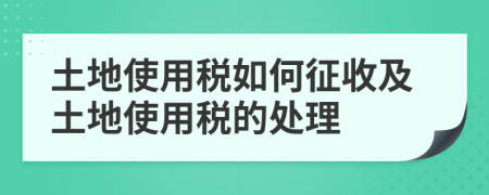 土地使用稅如何征收及土地使用稅的處理