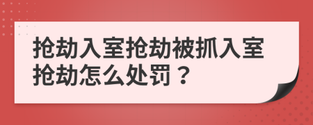 搶劫入室搶劫被抓入室搶劫怎么處罰？