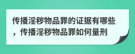傳播淫穢物品罪的證據有哪些，傳播淫穢物品罪如何量刑