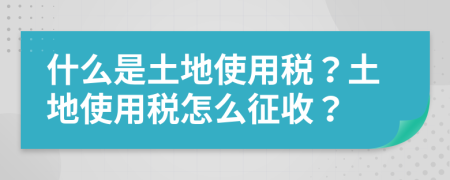 什么是土地使用稅？土地使用稅怎么征收？