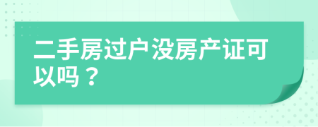二手房過戶沒房產(chǎn)證可以嗎？