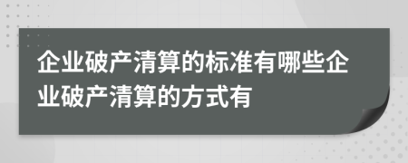 企業(yè)破產(chǎn)清算的標(biāo)準(zhǔn)有哪些企業(yè)破產(chǎn)清算的方式有