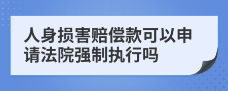 人身損害賠償款可以申請法院強制執(zhí)行嗎
