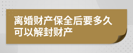 離婚財(cái)產(chǎn)保全后要多久可以解封財(cái)產(chǎn)