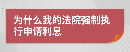 為什么我的法院強(qiáng)制執(zhí)行申請(qǐng)利息