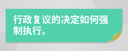 行政復(fù)議的決定如何強(qiáng)制執(zhí)行。