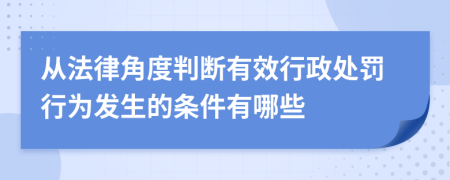 從法律角度判斷有效行政處罰行為發(fā)生的條件有哪些