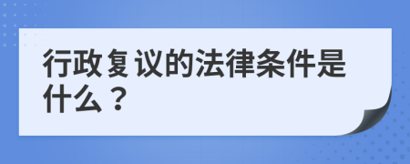 行政復(fù)議的法律條件是什么？