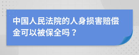 中國人民法院的人身損害賠償金可以被保全嗎？