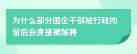 為什么部分國企干部被行政拘留后會直接被解聘