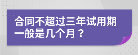 合同不超過(guò)三年試用期一般是幾個(gè)月？