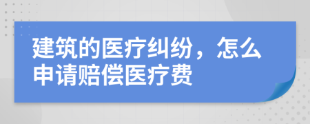 建筑的醫(yī)療糾紛，怎么申請賠償醫(yī)療費(fèi)