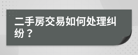 二手房交易如何處理糾紛？