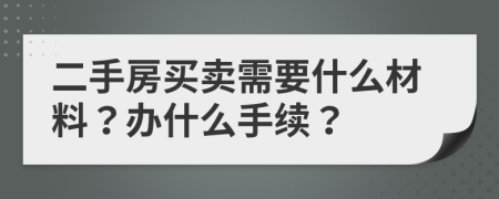 二手房買賣需要什么材料？辦什么手續(xù)？