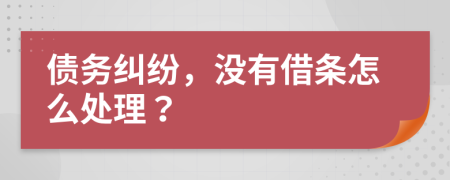 債務(wù)糾紛，沒(méi)有借條怎么處理？