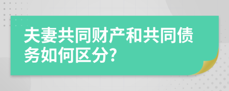 夫妻共同財產(chǎn)和共同債務(wù)如何區(qū)分?