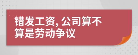 錯(cuò)發(fā)工資, 公司算不算是勞動爭議