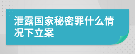 泄露國家秘密罪什么情況下立案