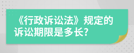 《行政訴訟法》規(guī)定的訴訟期限是多長?