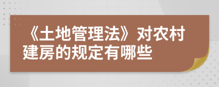 《土地管理法》對農(nóng)村建房的規(guī)定有哪些