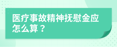 醫(yī)療事故精神撫慰金應(yīng)怎么算？