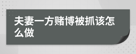 夫妻一方賭博被抓該怎么做