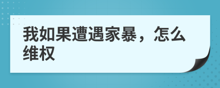 我如果遭遇家暴，怎么維權(quán)