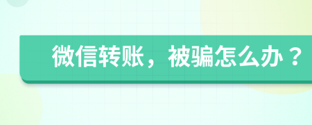 微信轉(zhuǎn)賬，被騙怎么辦？