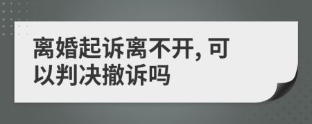 離婚起訴離不開, 可以判決撤訴嗎